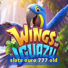 slots ouro 777 old